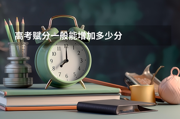 高考赋分一般能增加多少分