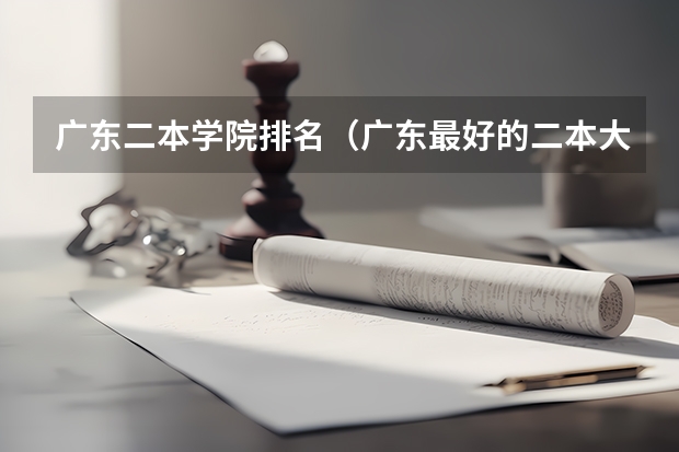 广东二本学院排名（广东最好的二本大学）