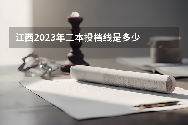 江西2023年二本投档线是多少
