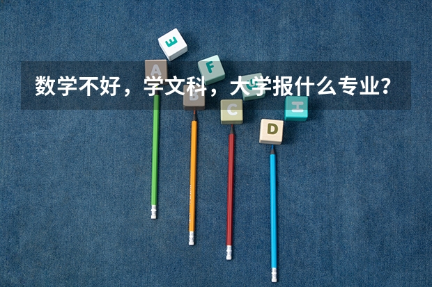 数学不好，学文科，大学报什么专业？不想学纯文科的