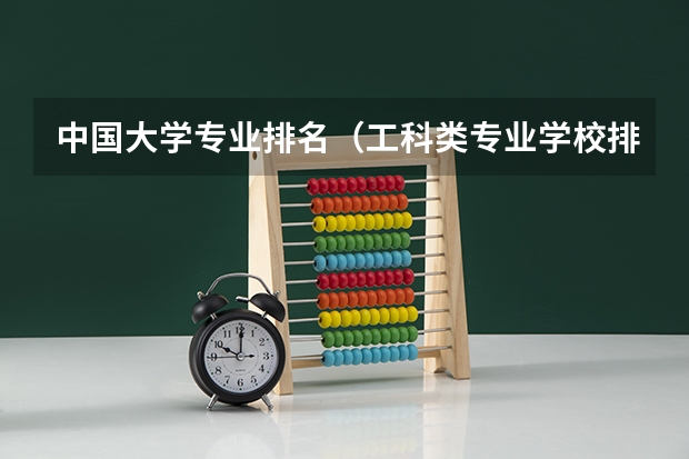 中国大学专业排名（工科类专业学校排名）