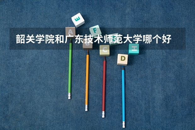 韶关学院和广东技术师范大学哪个好