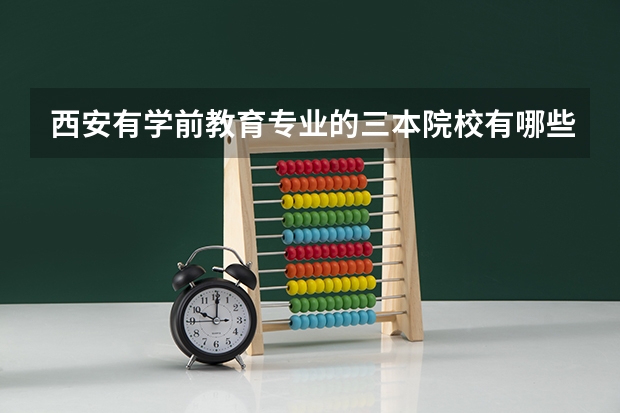 西安有学前教育专业的三本院校有哪些?