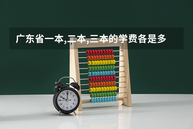 广东省一本,二本,三本的学费各是多少?