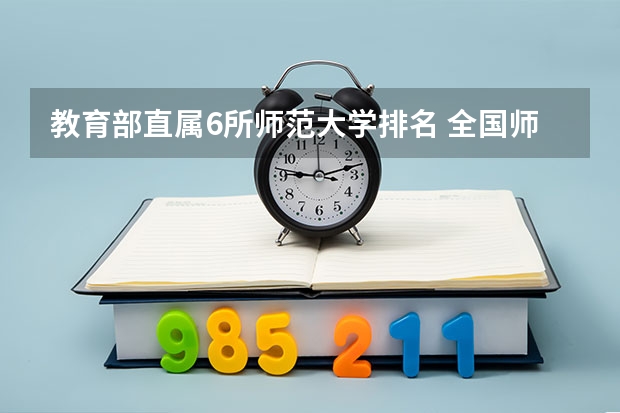 教育部直属6所师范大学排名 全国师范大学排名