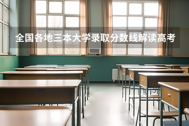 全国各地三本大学录取分数线解读高考三本大学排名及分数线（广东三本大学排名及分数线）