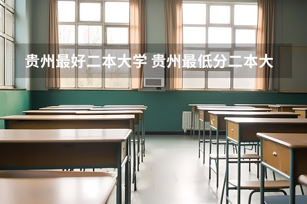 贵州最好二本大学 贵州最低分二本大学-贵州分数最低的本科大学公办（文理科）