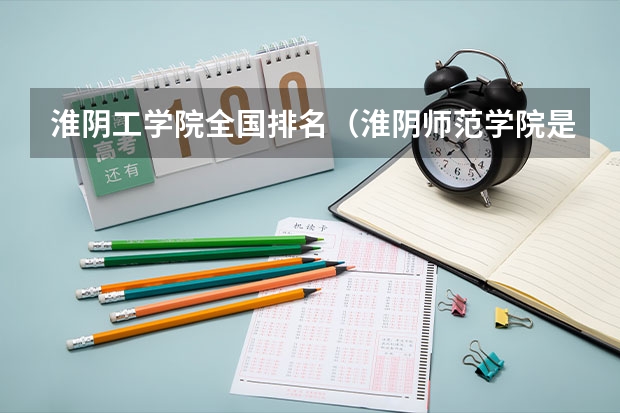 淮阴工学院全国排名（淮阴师范学院是211大学还是985大学）