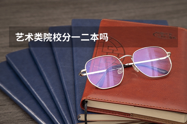 艺术类院校分一二本吗