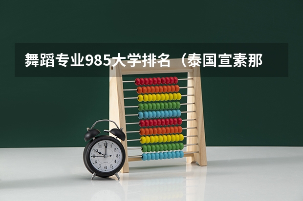 舞蹈专业985大学排名（泰国宣素那他大学qs排名）