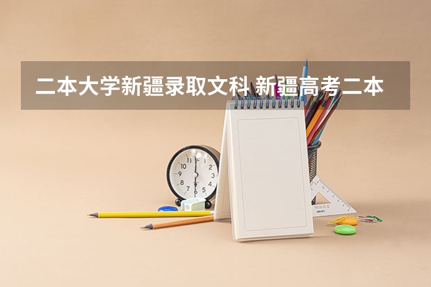 二本大学新疆录取文科 新疆高考二本位次