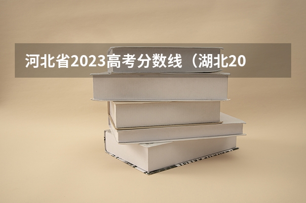 河北省2023高考分数线（湖北2023一本二本三本分数线）