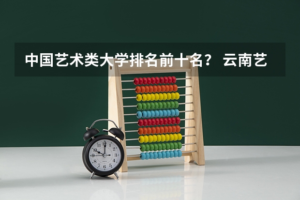 中国艺术类大学排名前十名？ 云南艺术学院全国排名