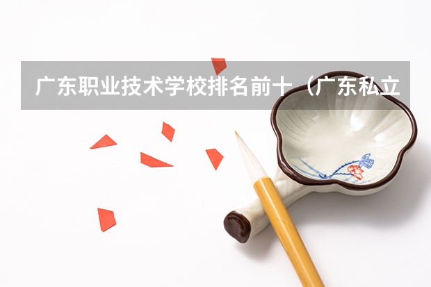广东职业技术学校排名前十（广东私立大专学校排行榜）