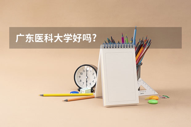 广东医科大学好吗?