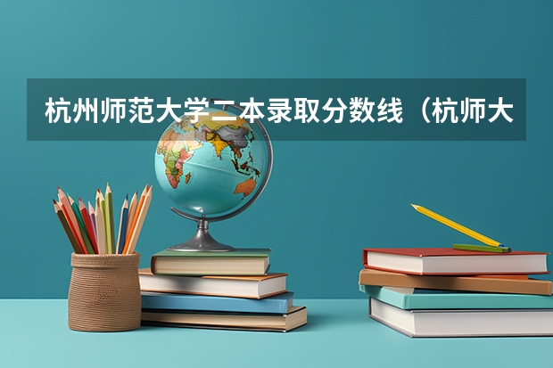 杭州师范大学二本录取分数线（杭师大是几本大学）