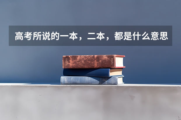 高考所说的一本，二本，都是什么意思