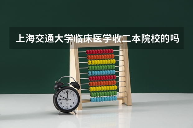 上海交通大学临床医学收二本院校的吗
