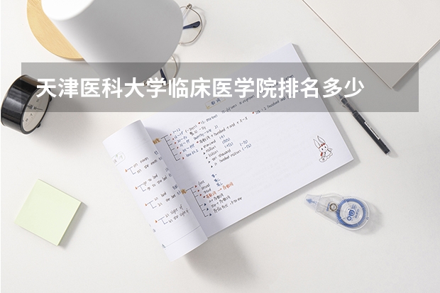 天津医科大学临床医学院排名多少