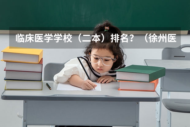 临床医学学校（二本）排名？（徐州医学院是一本还是二本）