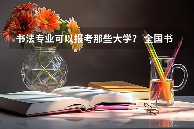 书法专业可以报考那些大学？ 全国书法专业大学排名