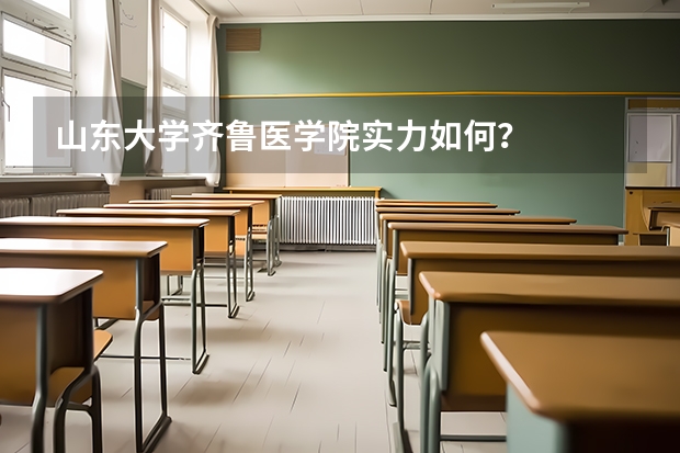 山东大学齐鲁医学院实力如何？