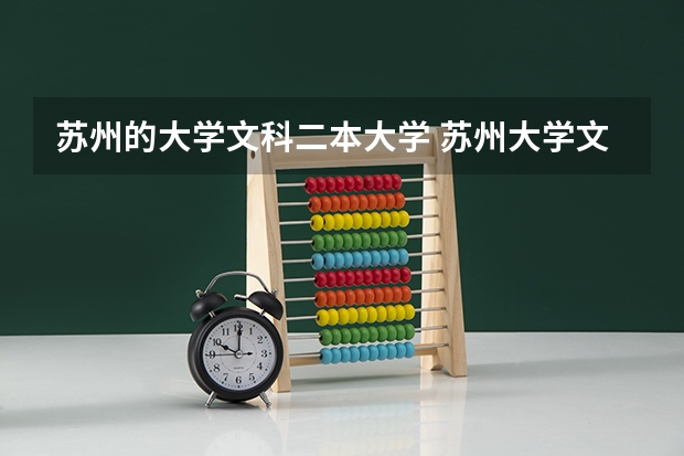 苏州的大学文科二本大学 苏州大学文正学院是二本还是三本
