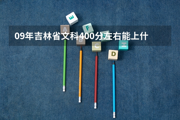 09年吉林省文科400分左右能上什么专科学校？