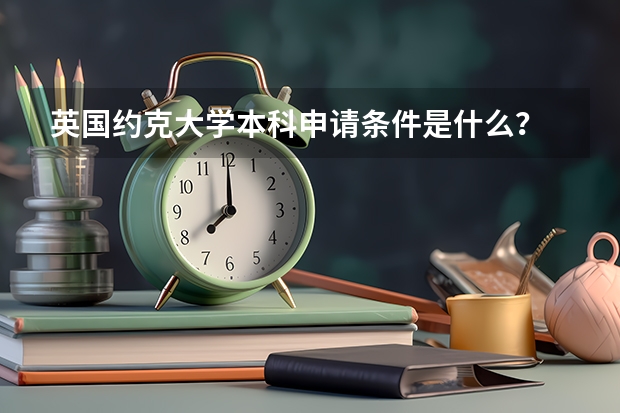 英国约克大学本科申请条件是什么？