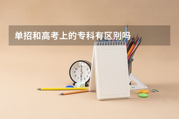 单招和高考上的专科有区别吗