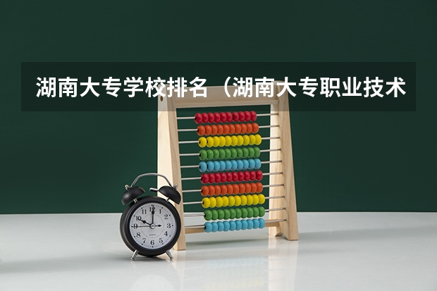 湖南大专学校排名（湖南大专职业技术学院的排名）