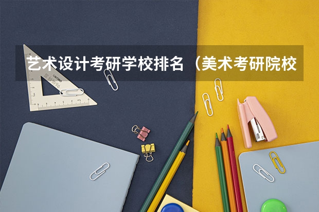 艺术设计考研学校排名（美术考研院校排名）