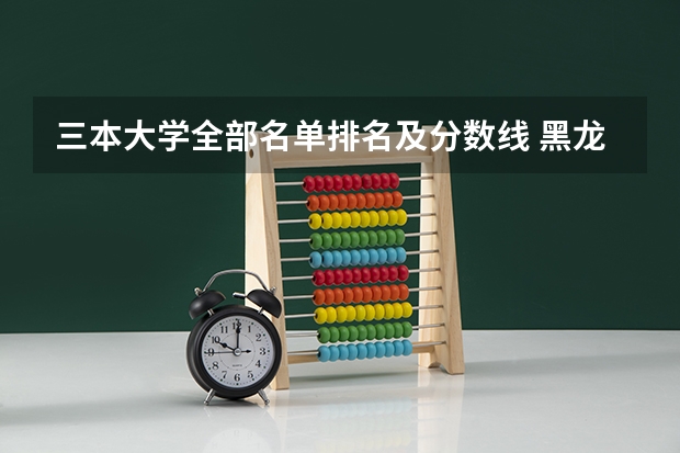 三本大学全部名单排名及分数线 黑龙江三本大学排名及分数线