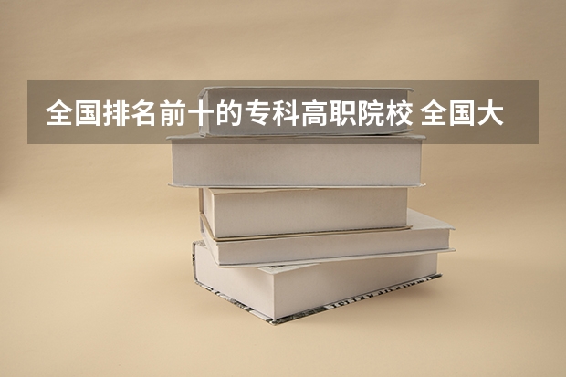 全国排名前十的专科高职院校 全国大专院校排名