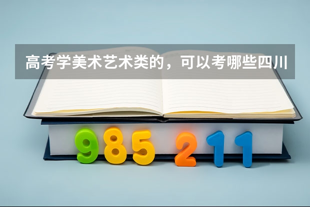 高考学美术艺术类的，可以考哪些四川的大学？最好成都的