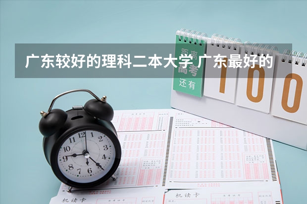 广东较好的理科二本大学 广东最好的二本