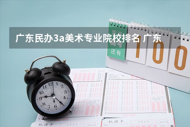 广东民办3a美术专业院校排名 广东3a大专院校排名是怎样的？