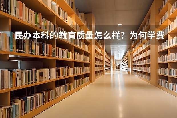 民办本科的教育质量怎么样？为何学费都很贵？