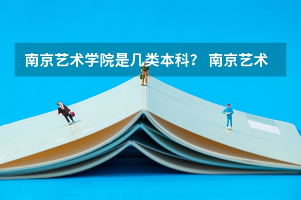 南京艺术学院是几类本科？ 南京艺术学院是几本？南京艺术学院多大？