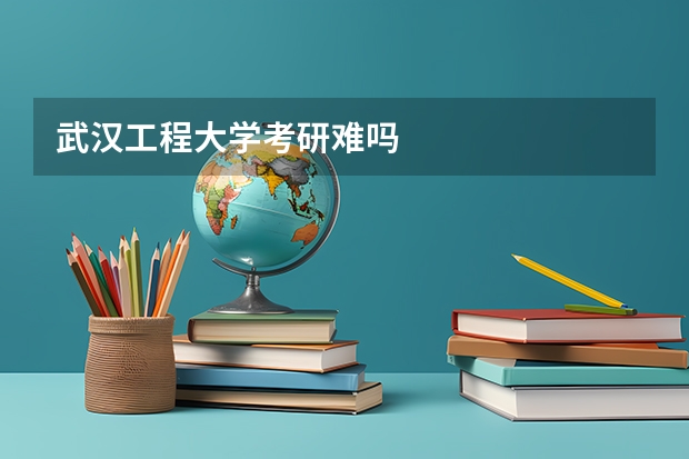 武汉工程大学考研难吗