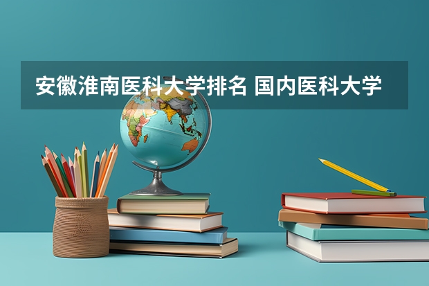 安徽淮南医科大学排名 国内医科大学排名情况