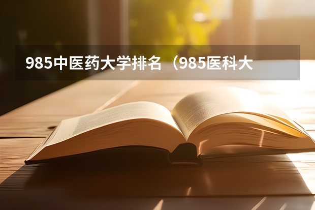 985中医药大学排名（985医科大学排名）