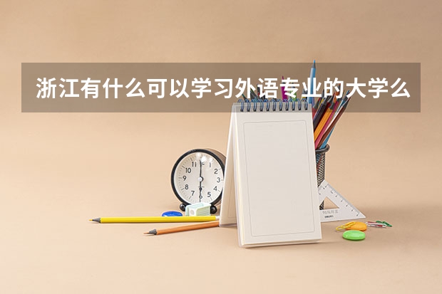 浙江有什么可以学习外语专业的大学么?不是英语日语韩语那种常见得外语.我读书成绩很差!