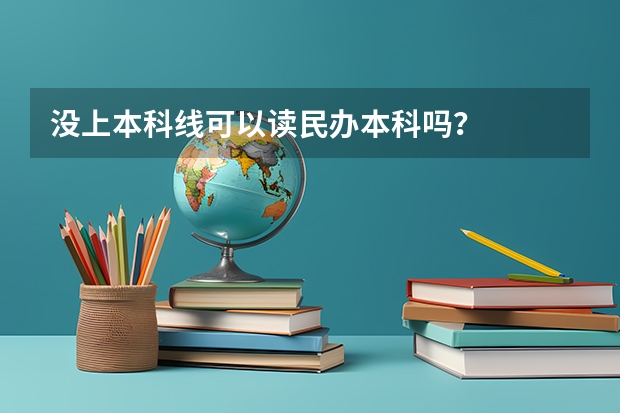 没上本科线可以读民办本科吗？