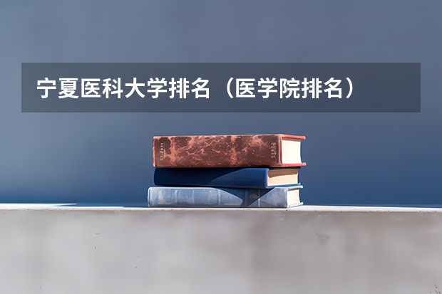 宁夏医科大学排名（医学院排名）