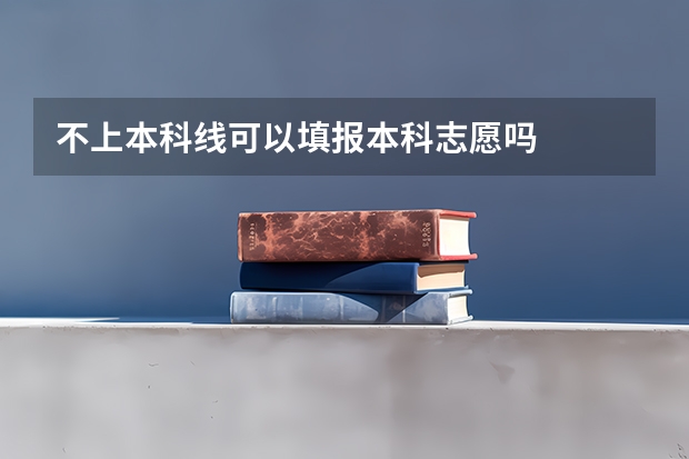 不上本科线可以填报本科志愿吗