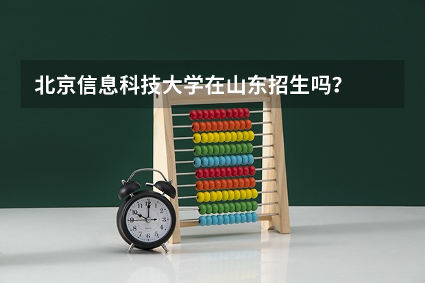 北京信息科技大学在山东招生吗？