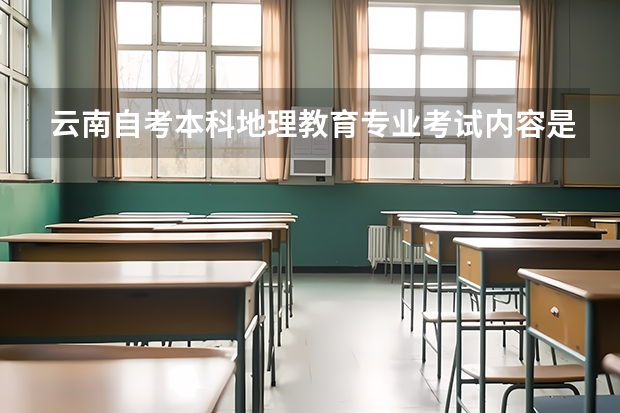 云南自考本科地理教育专业考试内容是什么？