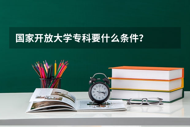 国家开放大学专科要什么条件？
