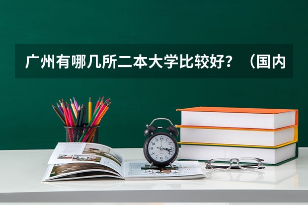 广州有哪几所二本大学比较好？（国内好的二本大学排名理科）